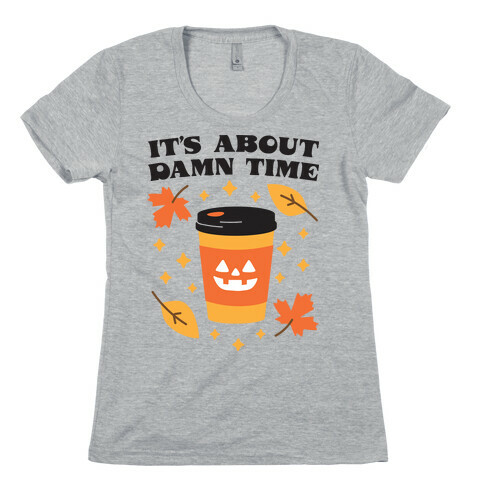 It's About Damn Time for Pumpkin Spice Womens T-Shirt
