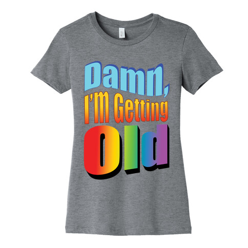 Damn, I'm Getting Old Nostalgic word art Womens T-Shirt