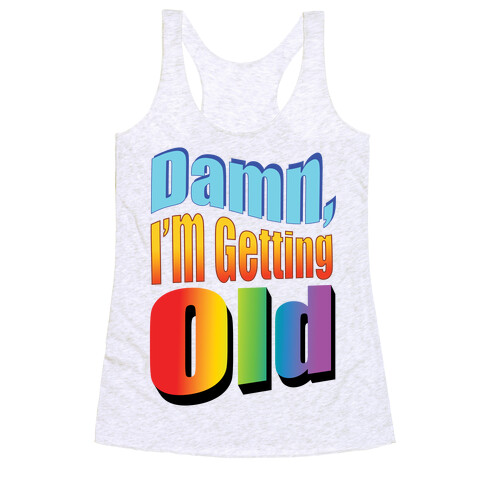 Damn, I'm Getting Old Nostalgic word art Racerback Tank Top