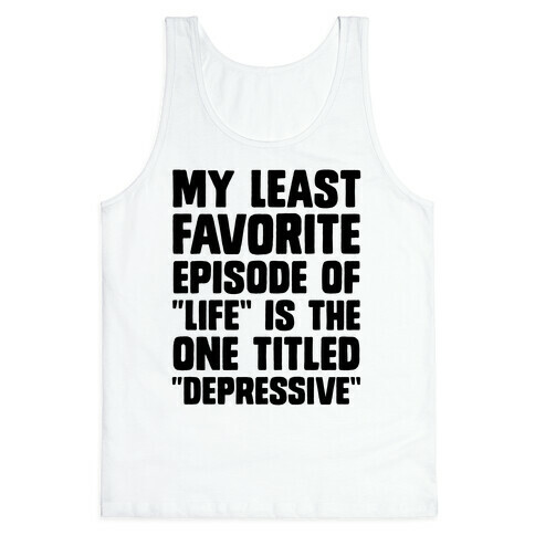 My Least Favorite Episode Of "Life" Is The One Titled "Depressive" Tank Top