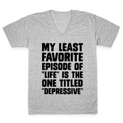 My Least Favorite Episode Of "Life" Is The One Titled "Depressive" V-Neck Tee Shirt