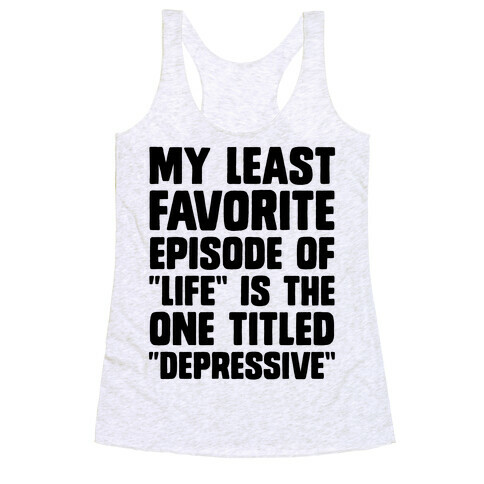 My Least Favorite Episode Of "Life" Is The One Titled "Depressive" Racerback Tank Top