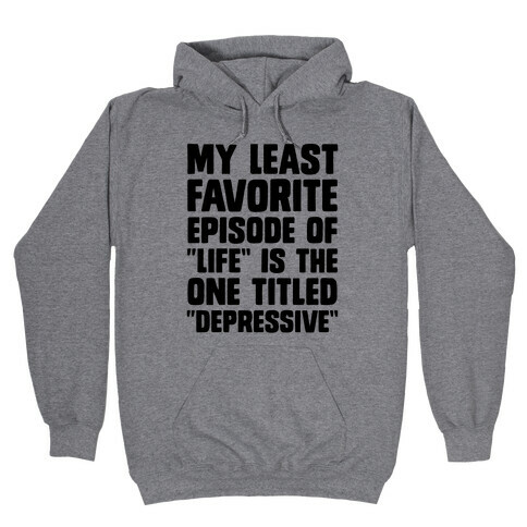 My Least Favorite Episode Of "Life" Is The One Titled "Depressive" Hooded Sweatshirt