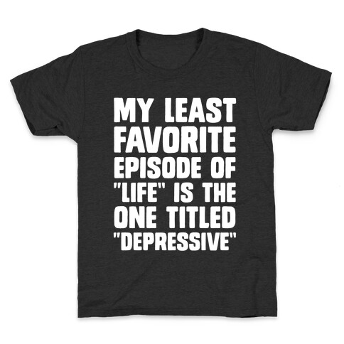 My Least Favorite Episode Of "Life" Is The One Titled "Depressive" Kids T-Shirt