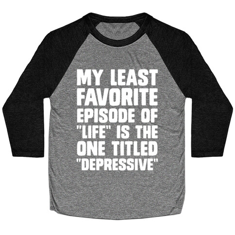 My Least Favorite Episode Of "Life" Is The One Titled "Depressive" Baseball Tee