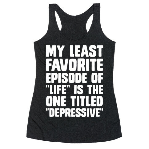 My Least Favorite Episode Of "Life" Is The One Titled "Depressive" Racerback Tank Top