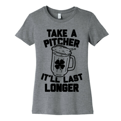 Take A Pitcher It'll Last Longer Womens T-Shirt