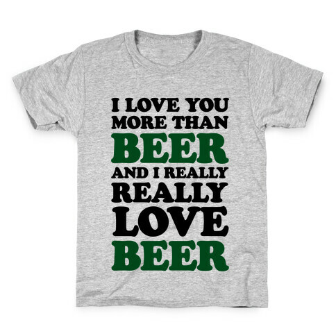 I Love You More Than Beer And I Really Really Love Beer Kids T-Shirt