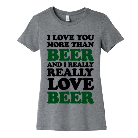 I Love You More Than Beer And I Really Really Love Beer Womens T-Shirt