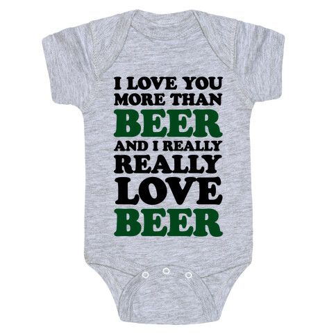 I Love You More Than Beer And I Really Really Love Beer Baby One-Piece