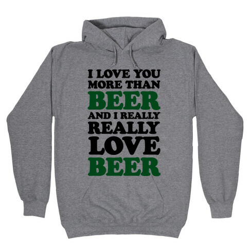 I Love You More Than Beer And I Really Really Love Beer Hooded Sweatshirt
