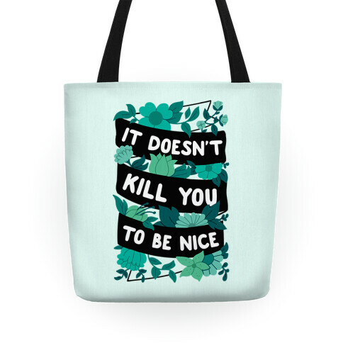 It Doesn't Kill You To Be Nice Tote