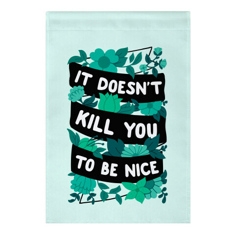 It Doesn't Kill You To Be Nice Garden Flag