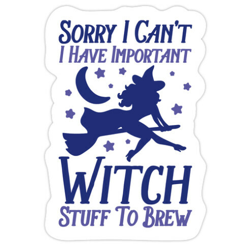 Sorry I Can't I Have Important Witch Stuff To Brew Die Cut Sticker