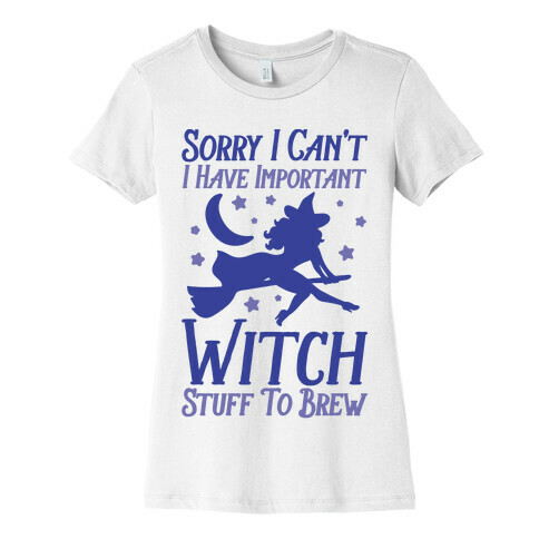 Sorry I Can't I Have Important Witch Stuff To Brew Womens T-Shirt