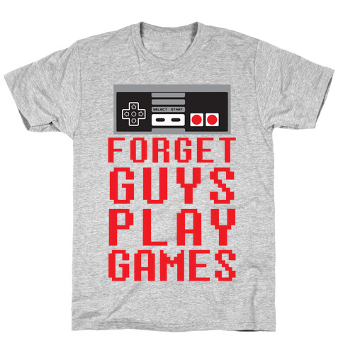 Forget Guys Play Games T-Shirt