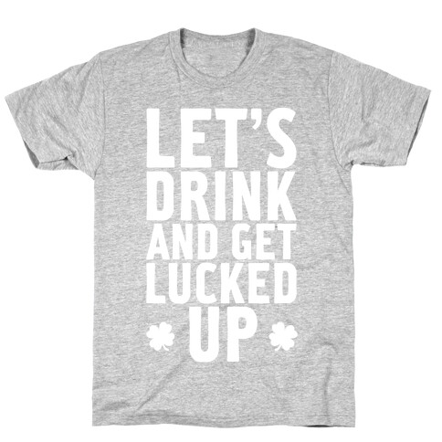 Let's Drink And Get Lucked Up T-Shirt