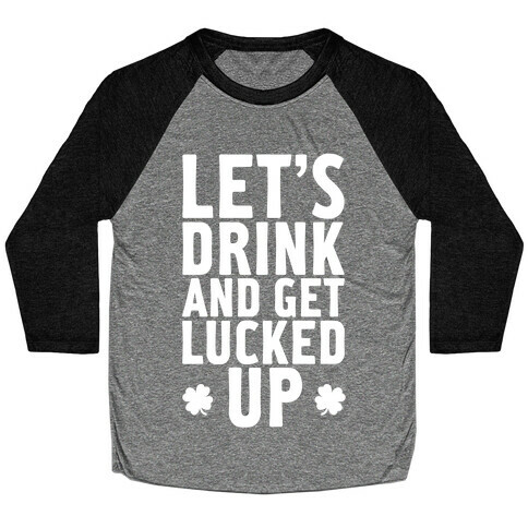 Let's Drink And Get Lucked Up Baseball Tee