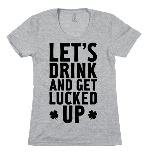 Let's Drink And Get Lucked Up Womens T-Shirt