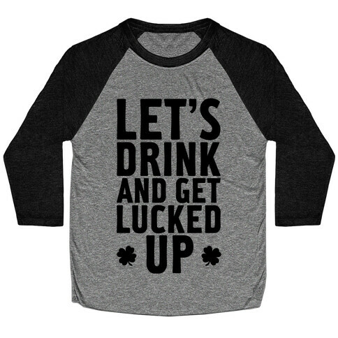 Let's Drink And Get Lucked Up Baseball Tee