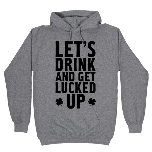 Let's Drink And Get Lucked Up Hooded Sweatshirt