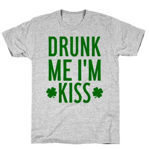 Drunk Me, I'm Kiss T-Shirt