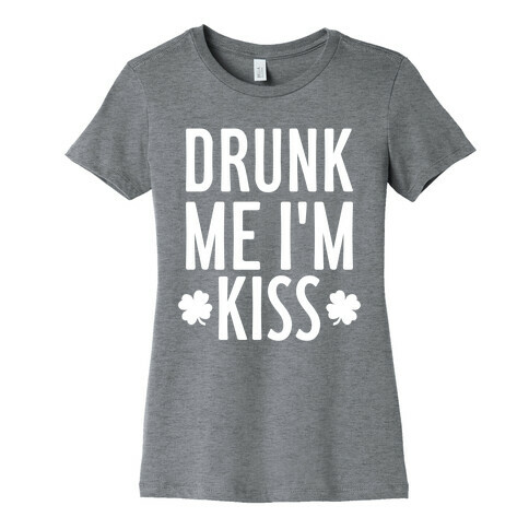 Drunk Me, I'm Kiss Womens T-Shirt