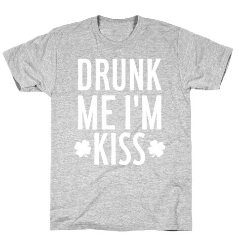 Drunk Me, I'm Kiss T-Shirt