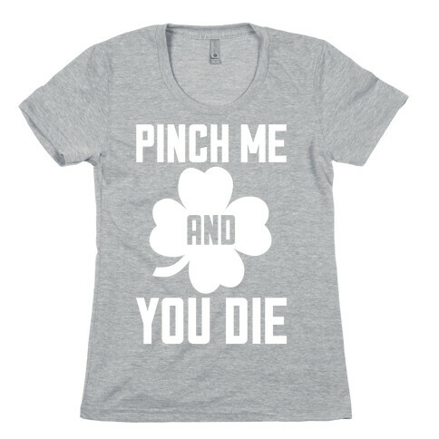 Pinch Me And You Die Womens T-Shirt