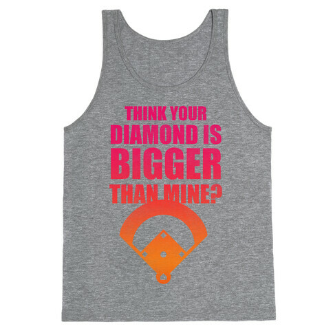 You Think Your Diamond Is Bigger Than Mine? Tank Top