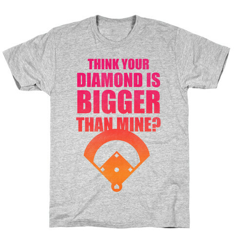 You Think Your Diamond Is Bigger Than Mine? T-Shirt