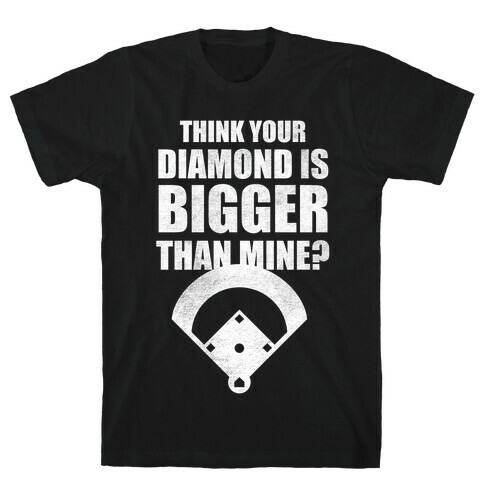 You Think Your Diamond Is Bigger Than Mine? T-Shirt