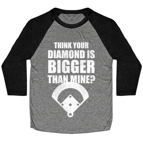 You Think Your Diamond Is Bigger Than Mine? Baseball Tee