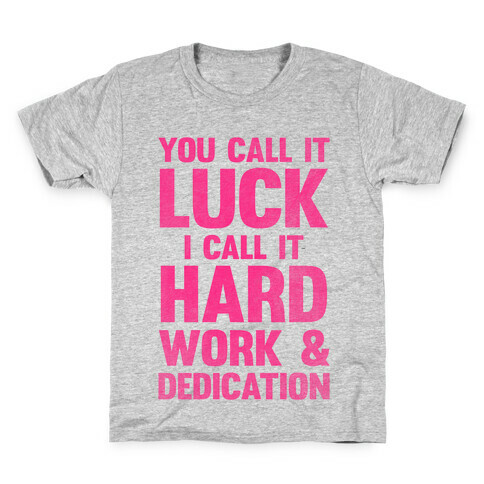 You Call It Luck I Call It Hard Work Kids T-Shirt