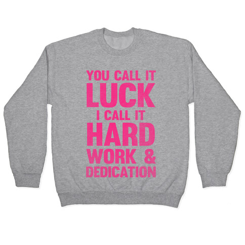 You Call It Luck I Call It Hard Work Pullover
