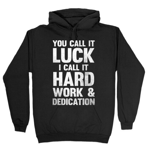 You Call It Luck I Call It Hard Work Hooded Sweatshirt