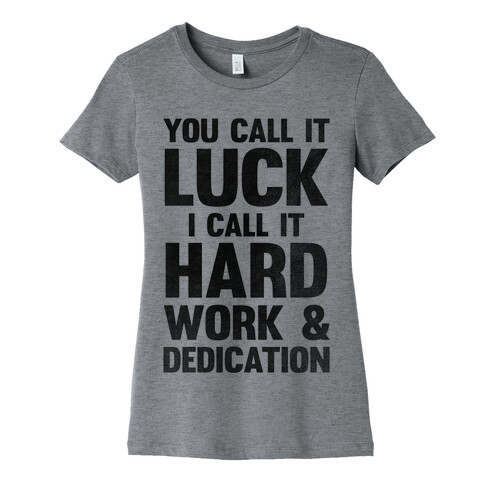 You Call It Luck I Call It Hard Work Womens T-Shirt