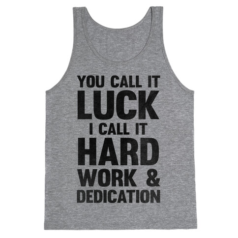 You Call It Luck I Call It Hard Work Tank Top