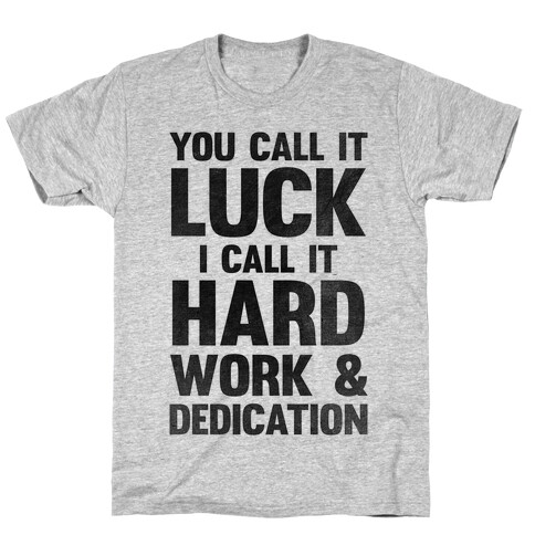 You Call It Luck I Call It Hard Work T-Shirt