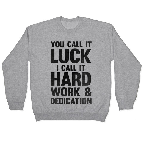 You Call It Luck I Call It Hard Work Pullover