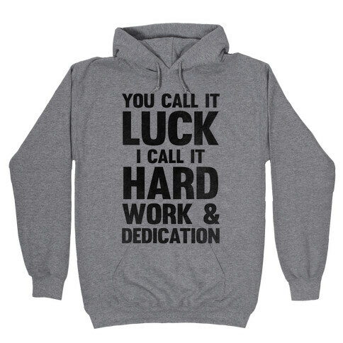 You Call It Luck I Call It Hard Work Hooded Sweatshirt
