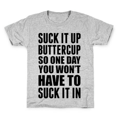 Suck It Up Buttercup So One Day You Won't Have To Suck It In Kids T-Shirt