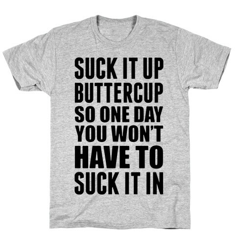 Suck It Up Buttercup So One Day You Won't Have To Suck It In T-Shirt