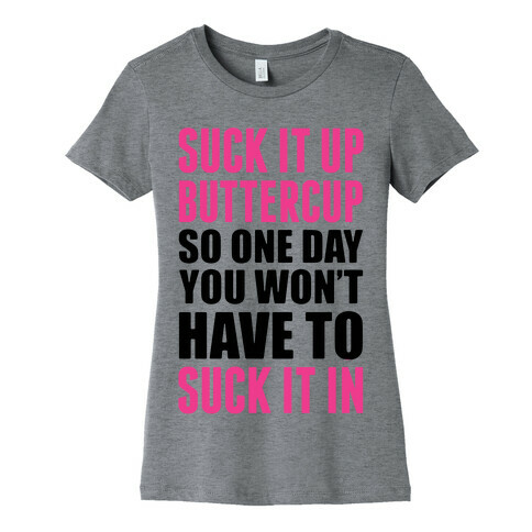 Suck It Up Buttercup So One Day You Won't Have To Suck It In Womens T-Shirt