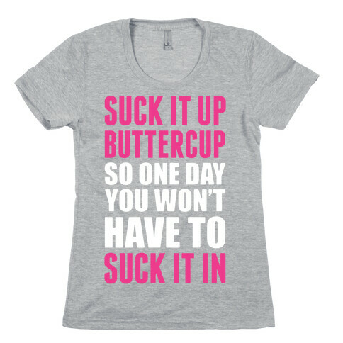 Suck It Up Buttercup So One Day You Won't Have To Suck It In Womens T-Shirt