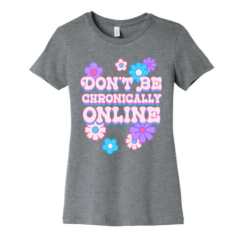 Don't Be Chronically Online Womens T-Shirt