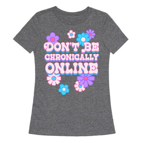 Don't Be Chronically Online Womens T-Shirt