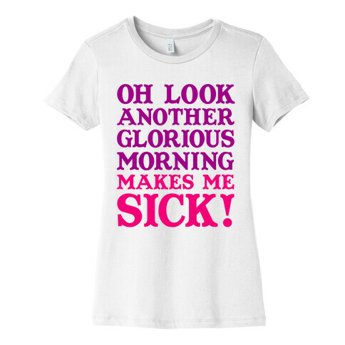 Oh Look, Another Glorious Morning Womens T-Shirt