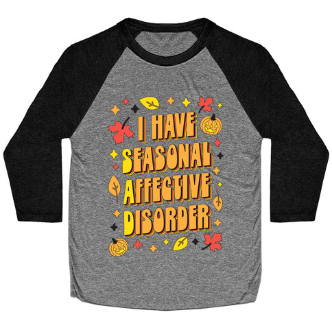 I Have Seasonal Affective Disorder (SAD) Baseball Tee