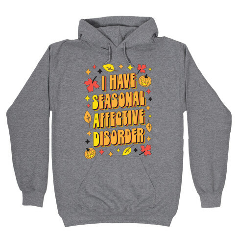 I Have Seasonal Affective Disorder (SAD) Hooded Sweatshirt